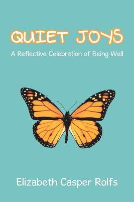 Quiet Joys: A Reflective Celebration of Being Well by Rolfs, Elizabeth Casper