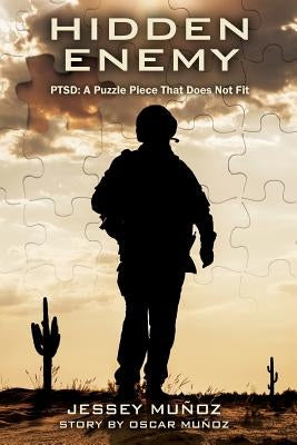Hidden Enemy - PTSD: A Puzzle Piece That Does Not Fit by Munoz, Jessey