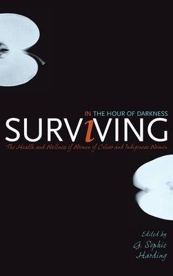 Surviving in the Hour of Darkness: The Health and Wellness of Women of Colour and Indigenous Women by Harding, G. Sophie