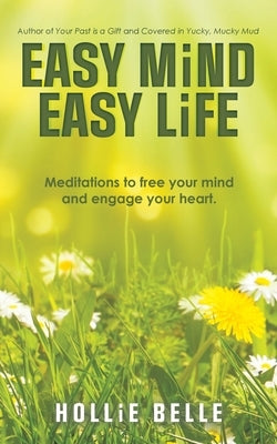 Easy Mind Easy Life: Meditations to Free Your Mind and Engage Your Heart. by Belle, Hollie