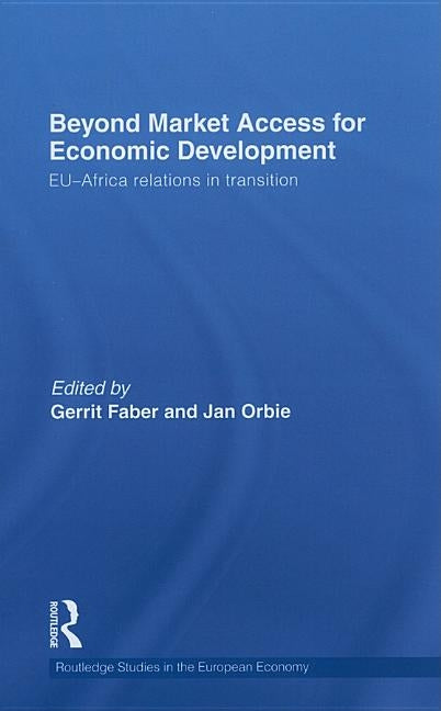Beyond Market Access for Economic Development: EU-Africa relations in transition by Faber, Gerrit