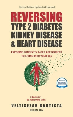 Reversing Type 2 Diabetes, Kidney Disease, and Heart Disease: Exposing Longevity & Old Age Secrets to Living into Your 90s by Bautista, Veltisezar