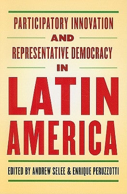 Participatory Innovation and Representative Democracy in Latin America by Selee, Andrew