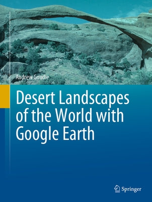 Desert Landscapes of the World with Google Earth by Goudie, Andrew