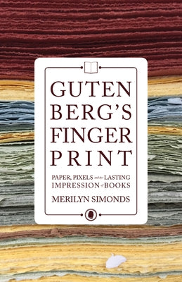 Gutenberg's Fingerprint: Paper, Pixels and the Lasting Impression of Books by Simonds, Merilyn