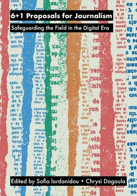 6+1 Proposals for Journalism: Navigating Converging Pressures by Dagoula, Chrysi