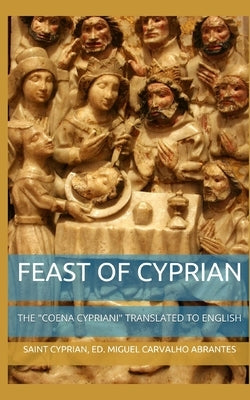 Feast of Cyprian: The "Coena Cypriani" translated to English: Third Edition by Carvalho Abrantes, Miguel