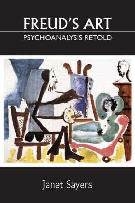 Freud's Art - Psychoanalysis Retold by Sayers, Janet