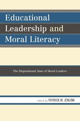 Educational Leadership and Moral Literacy: The Dispositional Aims of Moral Leaders by Jenlink, Patrick M.