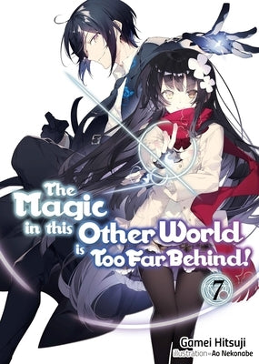 The Magic in This Other World Is Too Far Behind! Volume 7 (Light Novel) by Hitsuji, Gamei