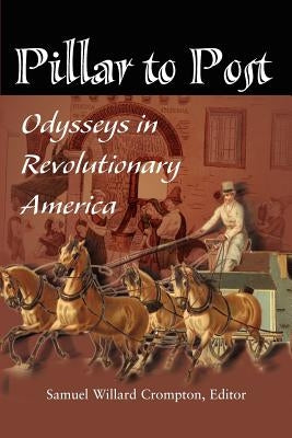 Pillar to Post: Odysseys in Revolutionary America by Crompton, Samuel Willard