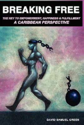 Breaking Free: The Key to Empowerment, Happiness & Fulfillment by Green, David Samuel