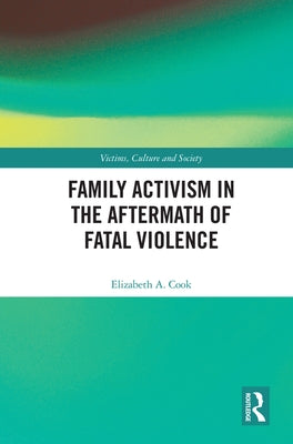 Family Activism in the Aftermath of Fatal Violence by Cook, Elizabeth A.