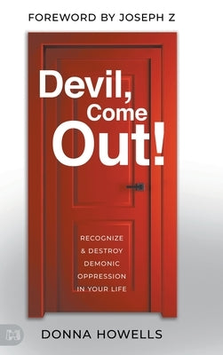 Devil, Come Out!: Recognize and Destroy Demonic Oppression in Your Life by Howells, Donna
