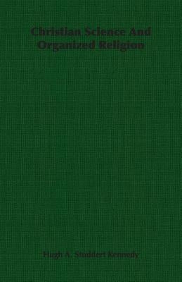 Christian Science and Organized Religion by Kennedy, Hugh A. Studdert