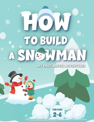 My First Winter Adventures: How To Build A Snowman: Activity Book For Kids Ages 2-6 Development Over 20 Skills Dot Markers Coloring Pages Mazes Le by Witeson, Alice