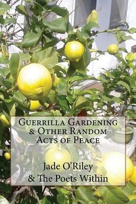 Guerrilla Gardening & Other Random Acts of Peace: The Poet Within by Poets, Poet Within
