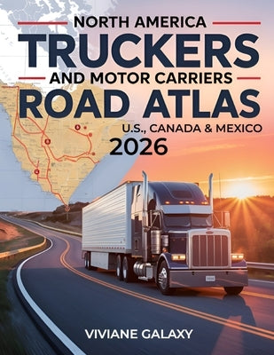 North America Truckers and Motor Carriers Road Atlas 2026: Detailed & Interactive Maps Accurate Truck-Approved Routes Commercial Road Access Across th by Galaxy, Viviane