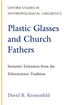 Plastic Glasses and Church Fathers: Semantic Extension from the Ethnoscience Tradition by Kronenfeld, David