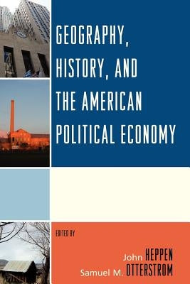 Geography, History, and the American Political Economy by Heppen, John