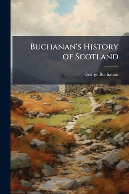 Buchanan's History of Scotland by Buchanan, George
