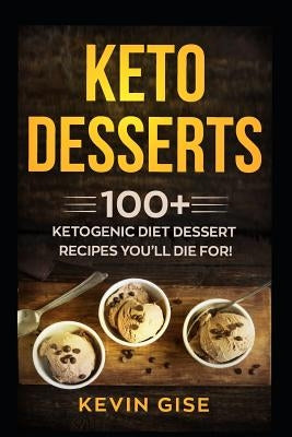 Keto Desserts: 100+ Ketogenic Diet Dessert Recipes You'll Die For! by Gise, Kevin