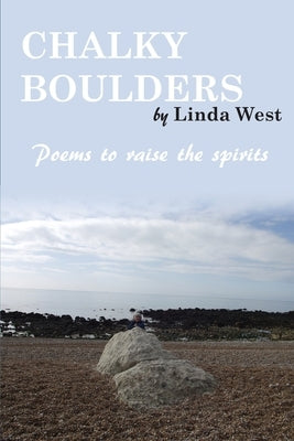 Chalky Boulders: Poems to raise the spirits by West, Linda
