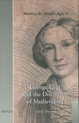 George Eliot and the Discourses of Medievalism by Johnston, Judith