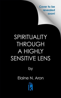 Spirituality Through a Highly Sensitive Lens by Aron, Elaine N.
