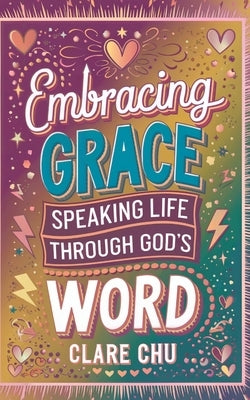 Embracing Grace: Speaking Life Through God's Word: 31-Day Devotional by Chu, Clare