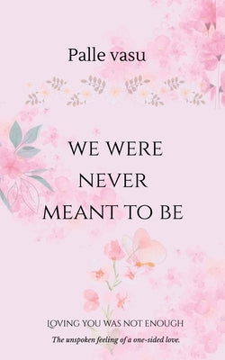 we were never meant to be: loving you was not enough by Palle Vasu