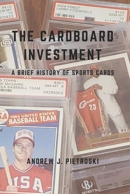 The Cardboard Investment: A Brief History of Sports Cards by Pietroski, Andrew