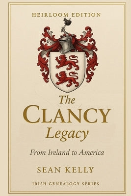 The Clancy Family Legacy: From Ireland to America by Kelly, Sean
