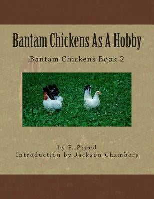 Bantam Chickens As A Hobby by Chambers, Jackson