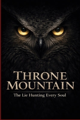 Throne Mountain: The Lie Hunting Every Soul by Dunagin, Chad