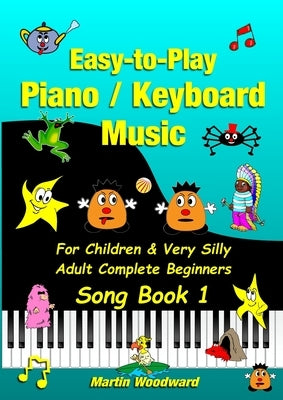 Easy-to-Play Piano / Keyboard Music For Children & Very Silly Adult Complete Beginners Song Book 1 by Woodward, Martin