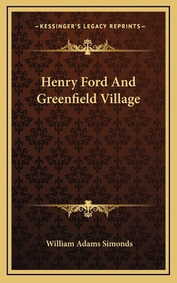 Henry Ford and Greenfield Village by Simonds, William Adams