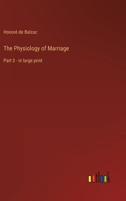 The Physiology of Marriage: Part 3 - in large print by Balzac, Honoré de