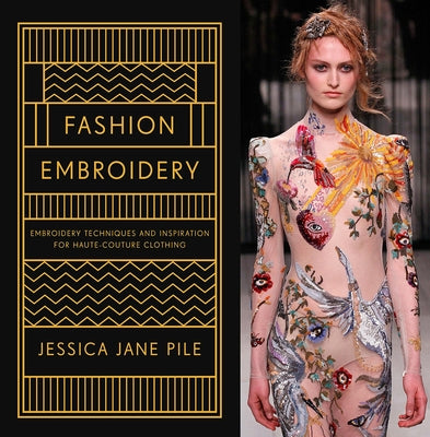 Fashion Embroidery: Embroidery Techniques and Inspiration for Haute-Couture Clothing by Pile, Jessica