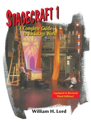 Stagecraft 1--Textbook: A Complete Guide to Backstage Work by Lord, William H.