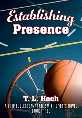 Establishing Presence: A Chip Fullerton / Annie Smith Sports Novel - Book Three by Hoch, T. L.