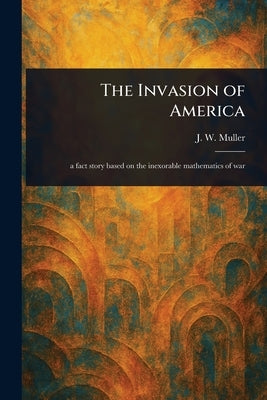 The Invasion of America by Muller, J. W. (Julius Washington)