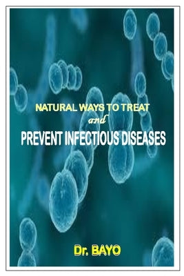Natural Ways to Treat and Prevent Infectious Diseases by Olukoy, Bayo Joe