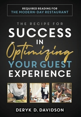 The Recipe for Success in Optimizing Your Guest Experience: Required Reading For The Modern-Day Restaurant by Davidson, Derek D.