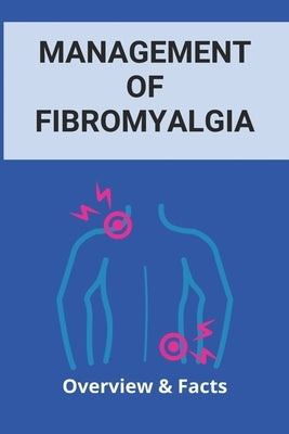 Management Of Fibromyalgia: Overview & Facts: New Fibromyalgia Treatment by Laury, Ula