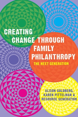 Creating Change Through Family Philanthropy: The Next Generation by Goldberg, Alison