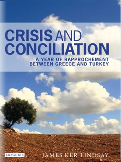 Crisis and Conciliation: A Year of Rapprochement Between Greece and Turkey by Ker-Lindsay, James