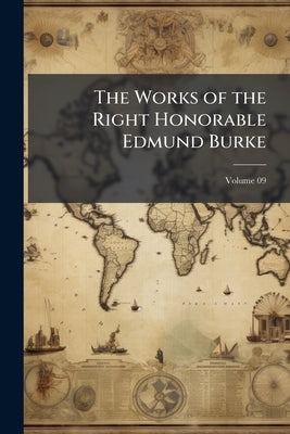 The Works of the Right Honorable Edmund Burke; Volume 09 by Burke, Edmund