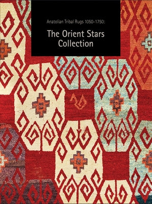 Anatolian Tribal Rugs 1050-1750: The Orient Stars Collection by Franses, Michael