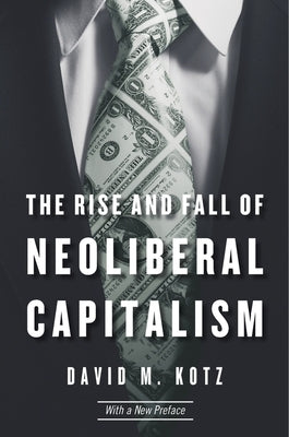 The Rise and Fall of Neoliberal Capitalism by Kotz, David M.
